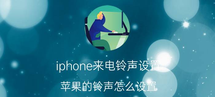 iphone来电铃声设置 苹果的铃声怎么设置？